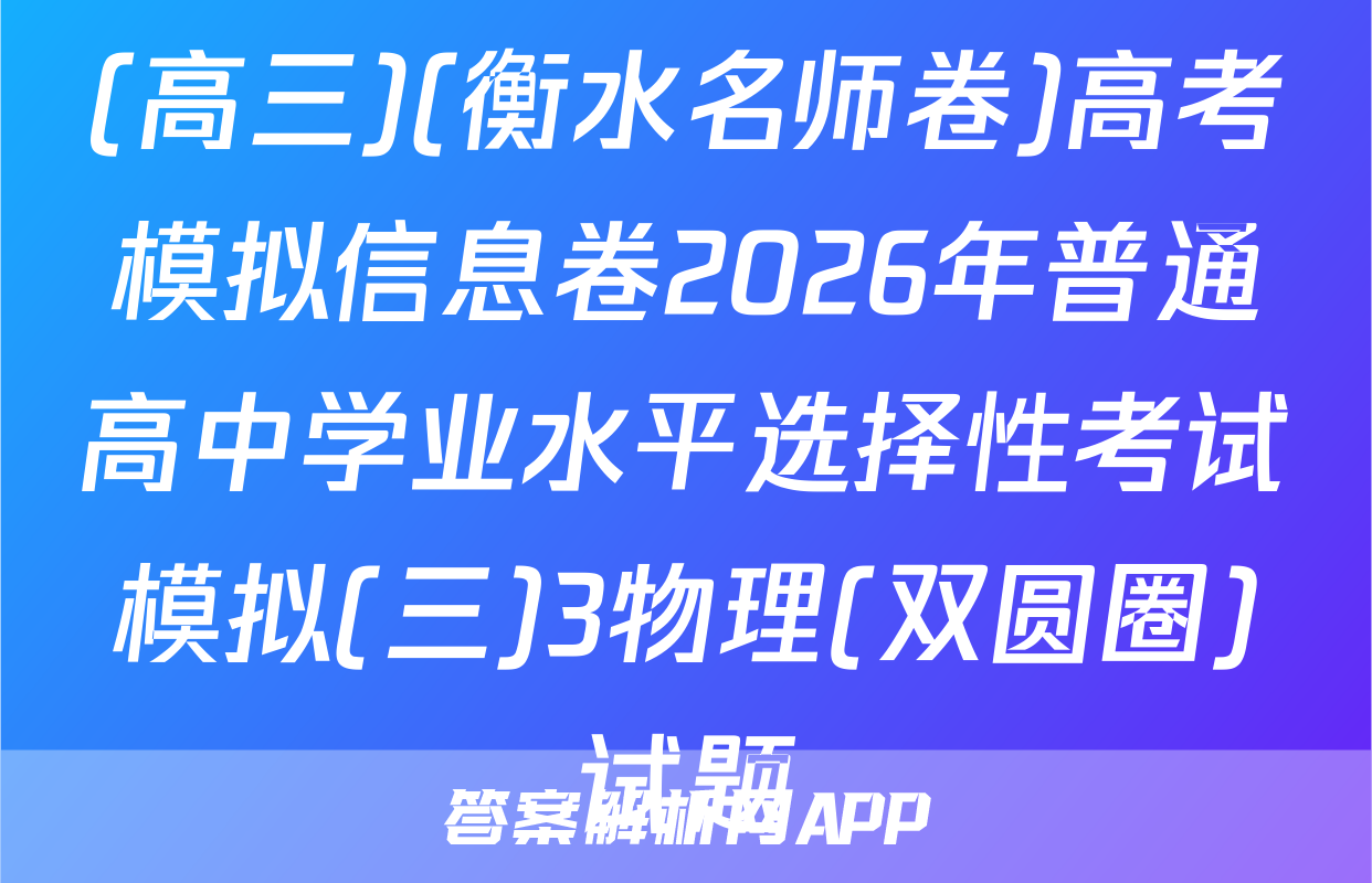 (高三)(衡水名师卷)高考模拟信息卷2026年普通高中学业水平选择性考试模拟(三)3物理(双圆圈)试题