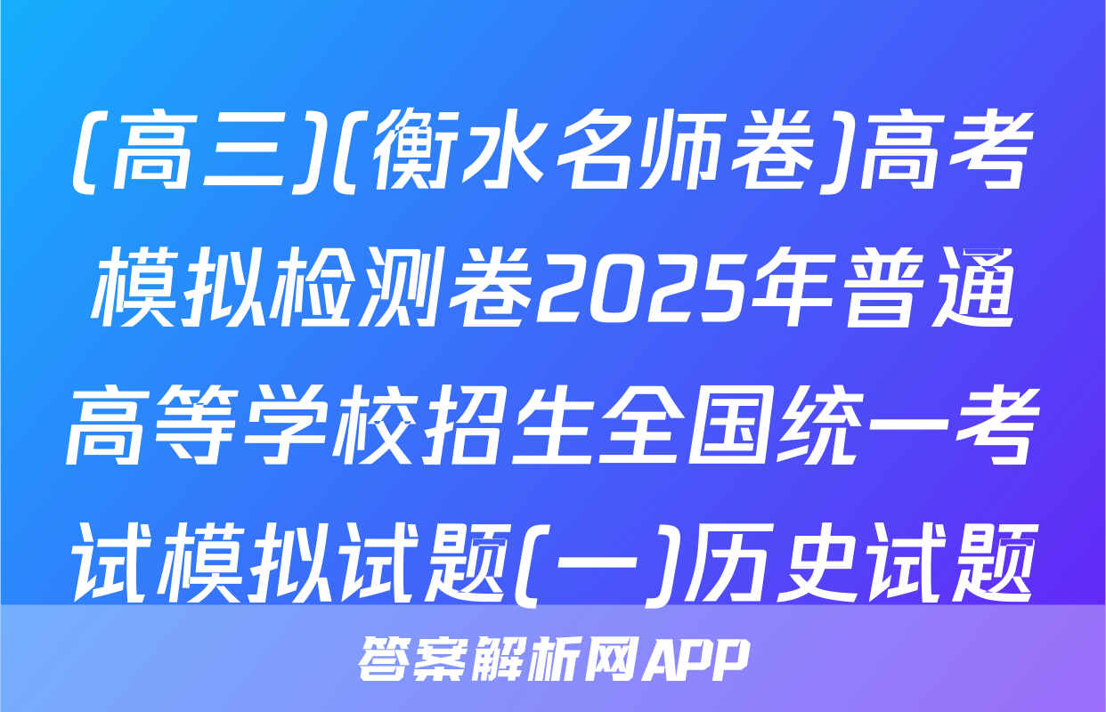 (高三)(衡水名师卷)高考模拟检测卷2025年普通高等学校招生全国统一考试模拟试题(一)历史试题