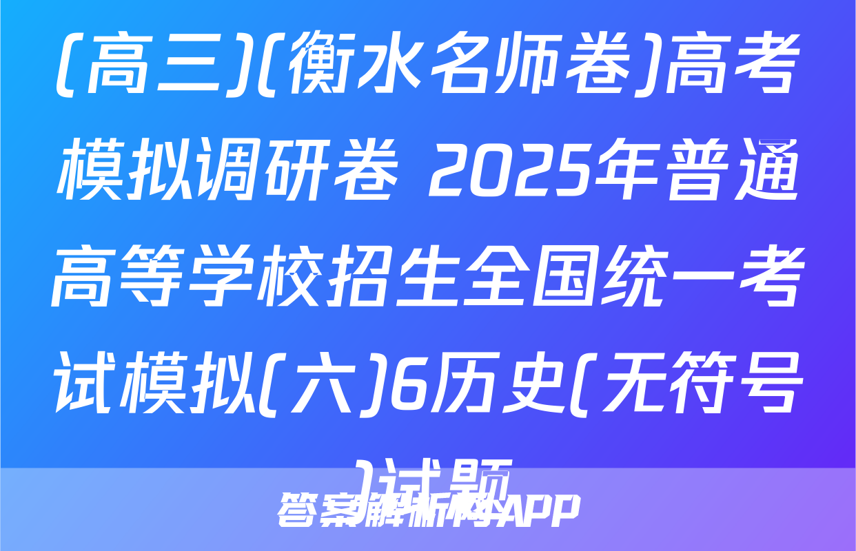 (高三)(衡水名师卷)高考模拟调研卷 2025年普通高等学校招生全国统一考试模拟(六)6历史(无符号)试题