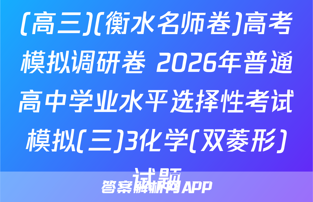 (高三)(衡水名师卷)高考模拟调研卷 2026年普通高中学业水平选择性考试模拟(三)3化学(双菱形)试题