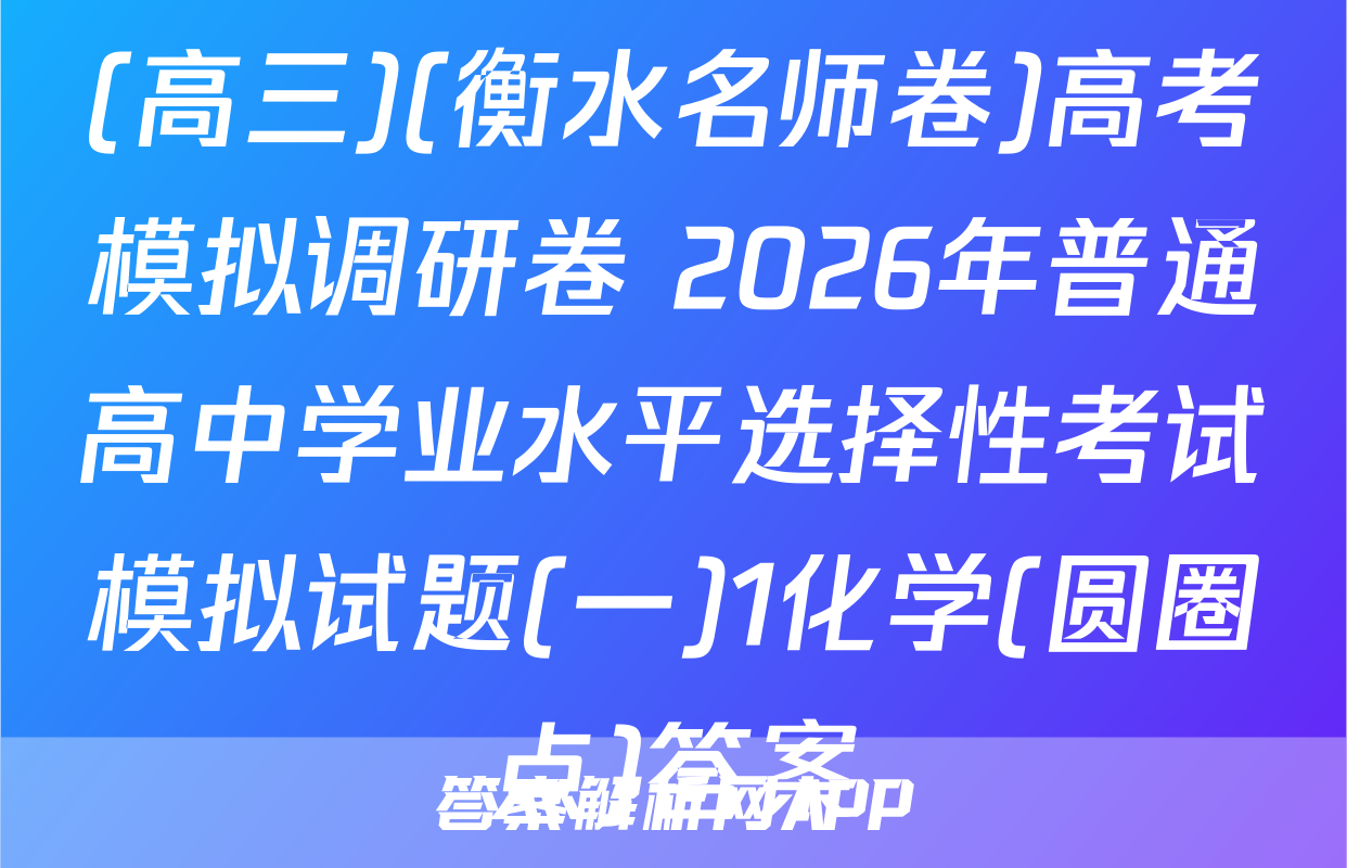 (高三)(衡水名师卷)高考模拟调研卷 2026年普通高中学业水平选择性考试模拟试题(一)1化学(圆圈点)答案