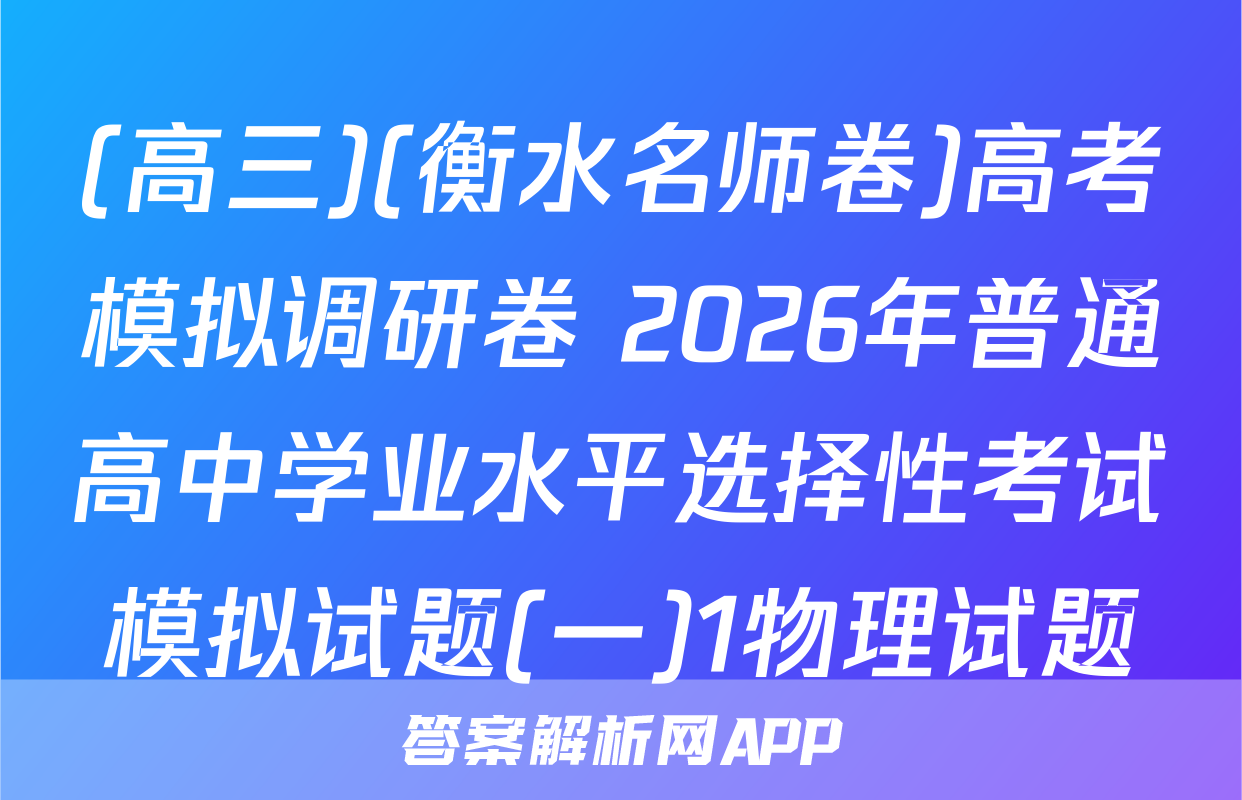 (高三)(衡水名师卷)高考模拟调研卷 2026年普通高中学业水平选择性考试模拟试题(一)1物理试题
