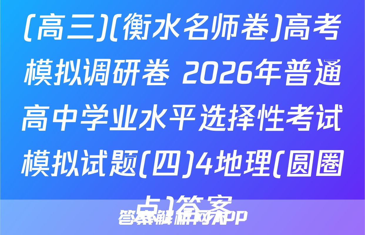 (高三)(衡水名师卷)高考模拟调研卷 2026年普通高中学业水平选择性考试模拟试题(四)4地理(圆圈点)答案