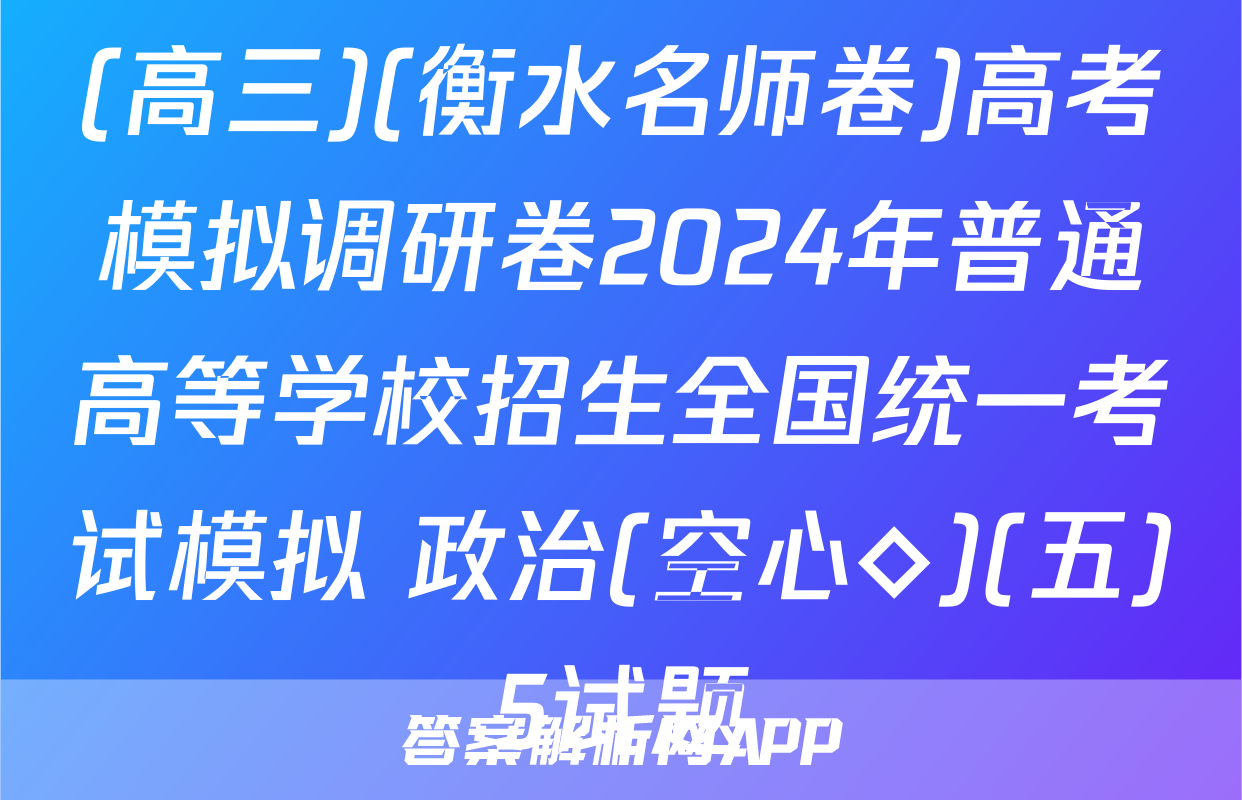 (高三)(衡水名师卷)高考模拟调研卷2024年普通高等学校招生全国统一考试模拟 政治(空心◇)(五)5试题
