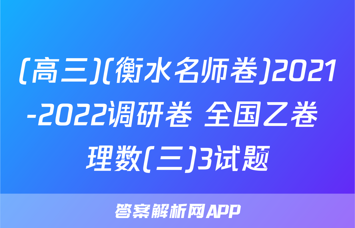 (高三)(衡水名师卷)2021-2022调研卷 全国乙卷 理数(三)3试题