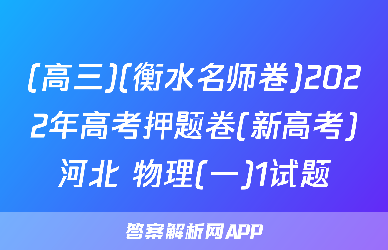 (高三)(衡水名师卷)2022年高考押题卷(新高考)河北 物理(一)1试题