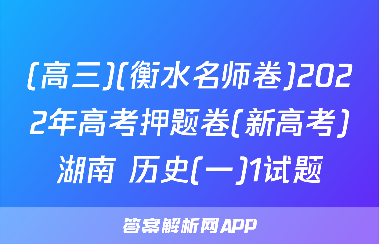 (高三)(衡水名师卷)2022年高考押题卷(新高考)湖南 历史(一)1试题
