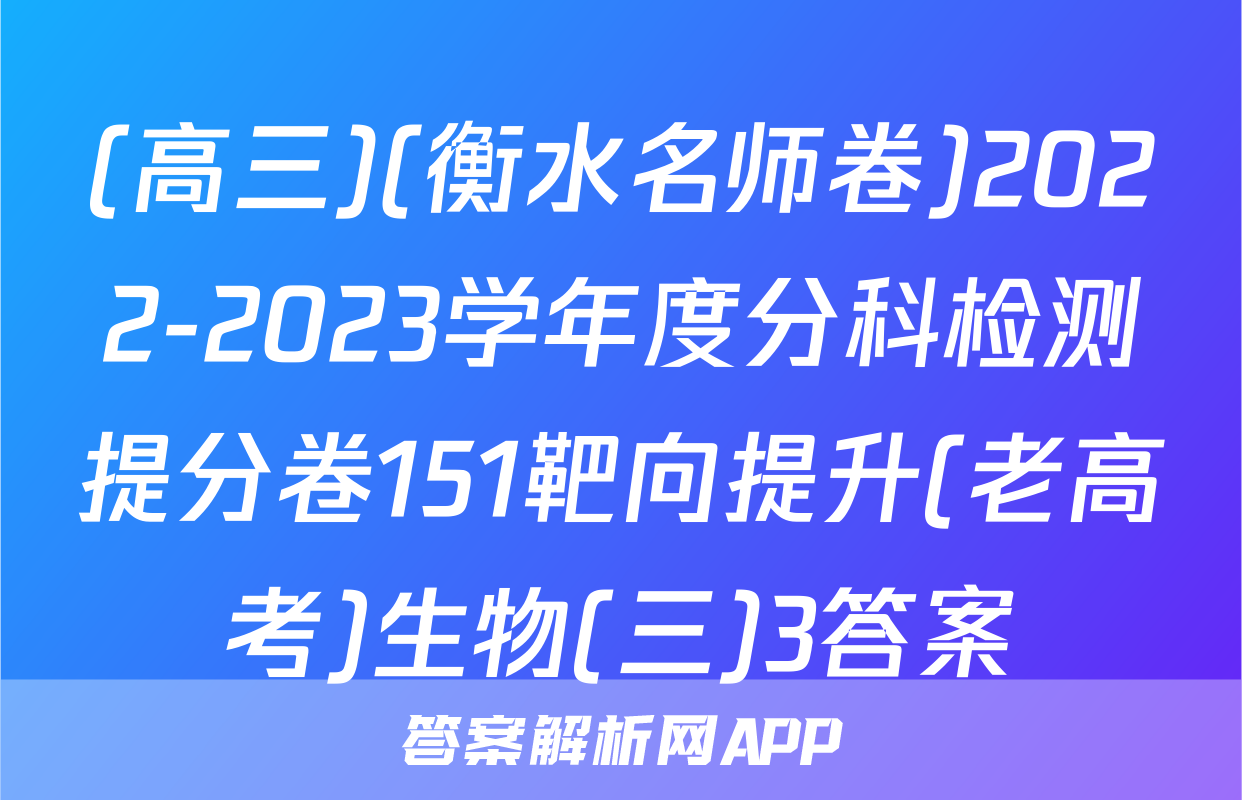 (高三)(衡水名师卷)2022-2023学年度分科检测提分卷151靶向提升(老高考)生物(三)3答案