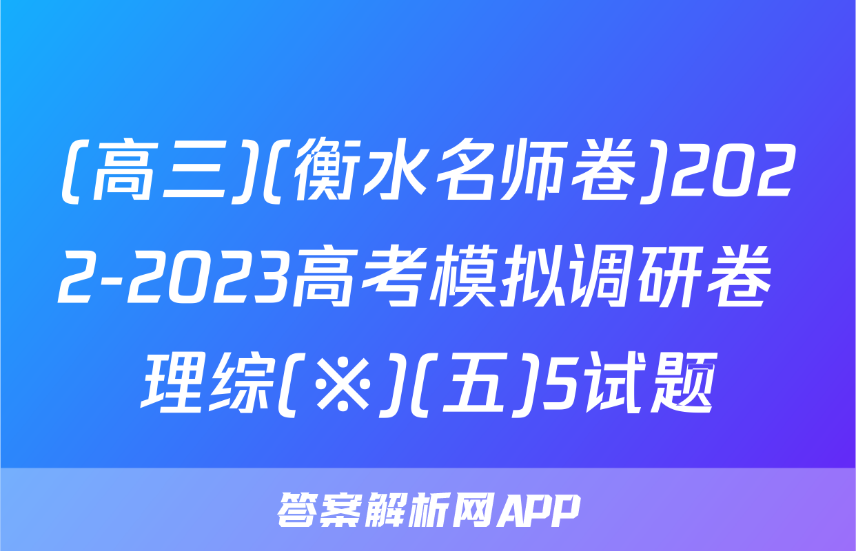 (高三)(衡水名师卷)2022-2023高考模拟调研卷 理综(※)(五)5试题