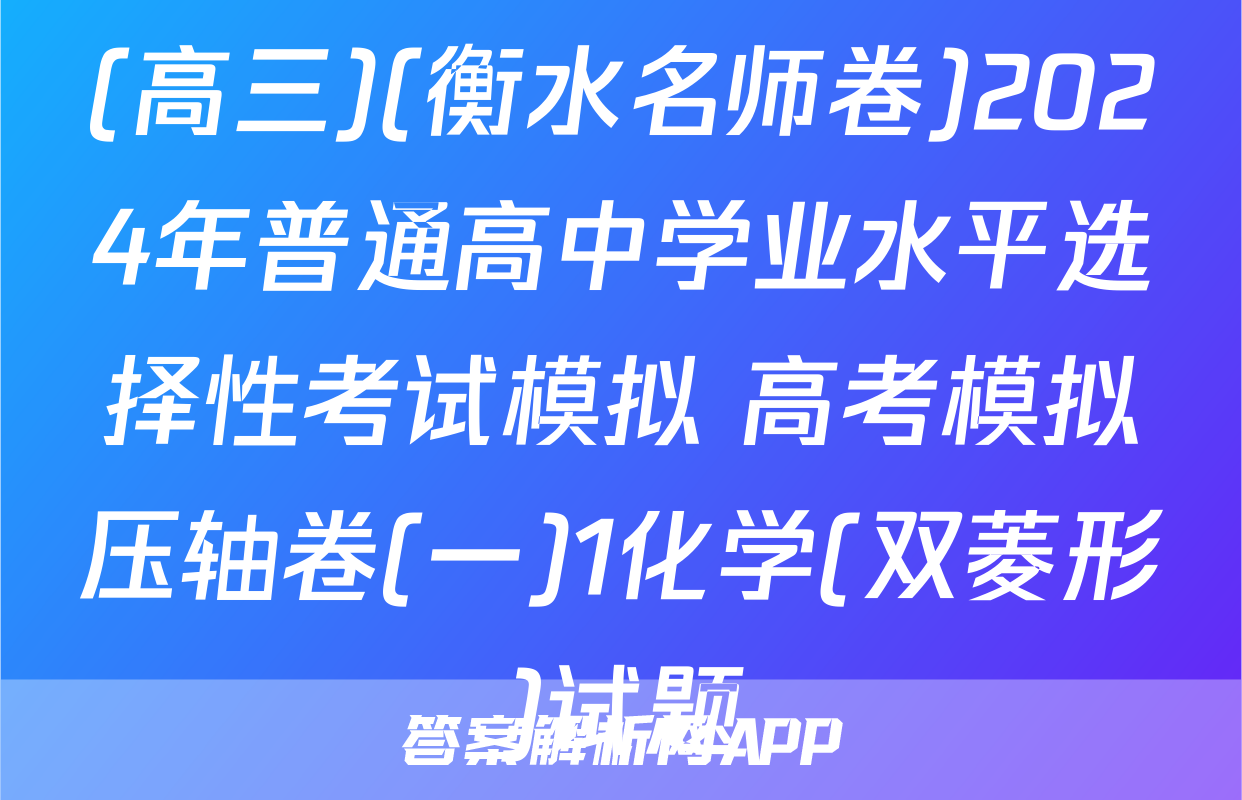(高三)(衡水名师卷)2024年普通高中学业水平选择性考试模拟 高考模拟压轴卷(一)1化学(双菱形)试题