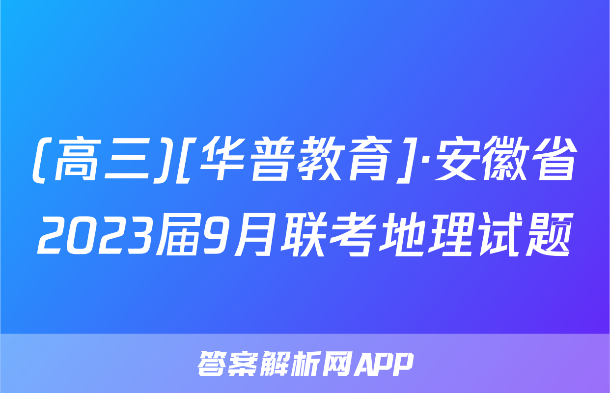 (高三)[华普教育]·安徽省2023届9月联考地理试题