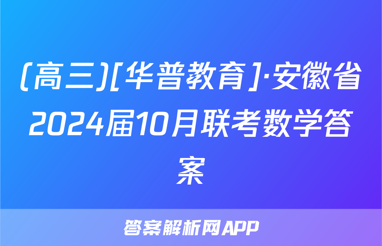 (高三)[华普教育]·安徽省2024届10月联考数学答案
