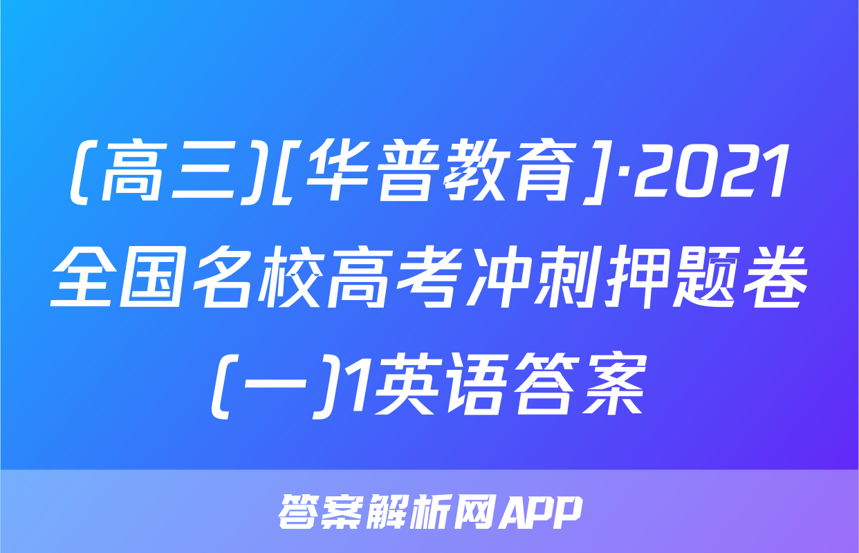 (高三)[华普教育]·2021全国名校高考冲刺押题卷(一)1英语答案