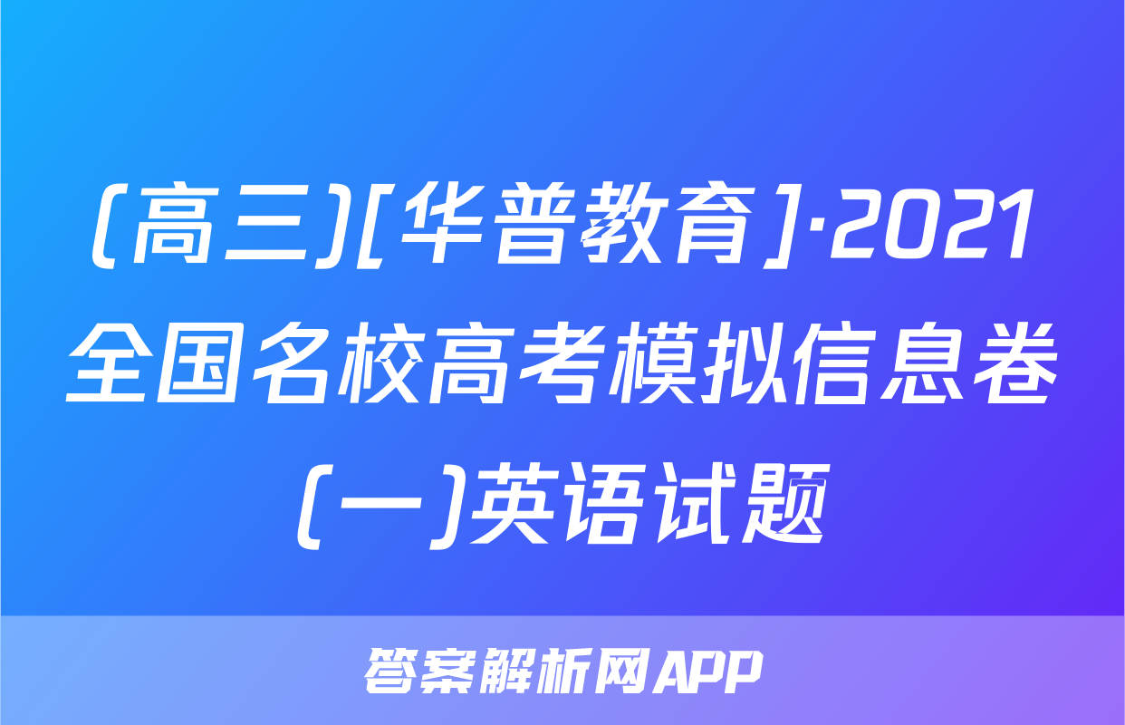 (高三)[华普教育]·2021全国名校高考模拟信息卷(一)英语试题