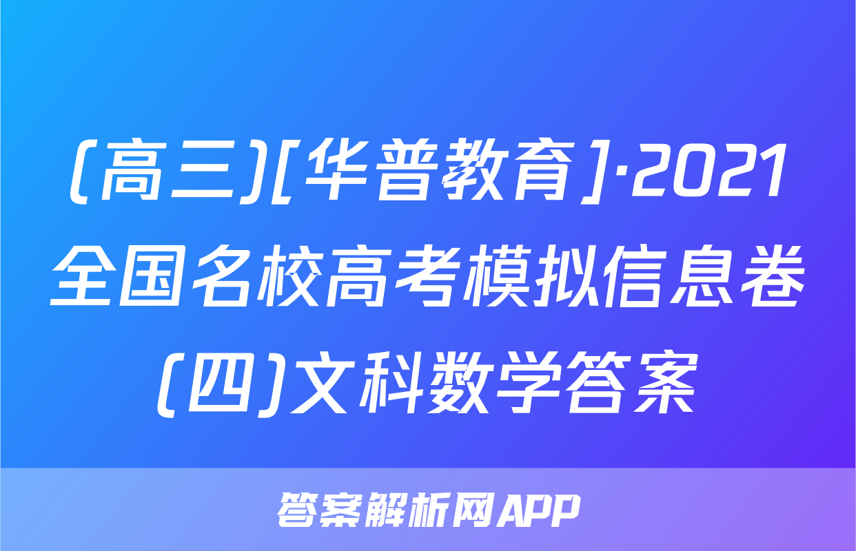 (高三)[华普教育]·2021全国名校高考模拟信息卷(四)文科数学答案