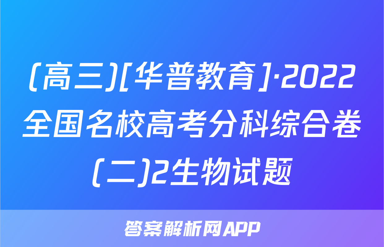 (高三)[华普教育]·2022全国名校高考分科综合卷(二)2生物试题
