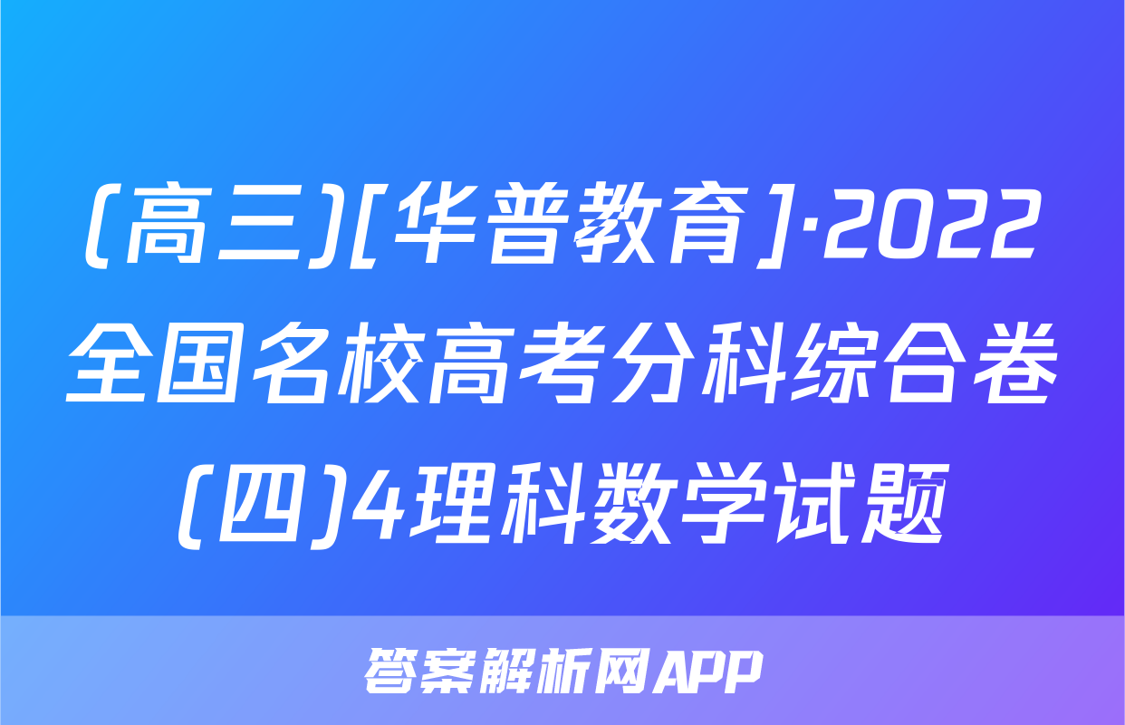 (高三)[华普教育]·2022全国名校高考分科综合卷(四)4理科数学试题