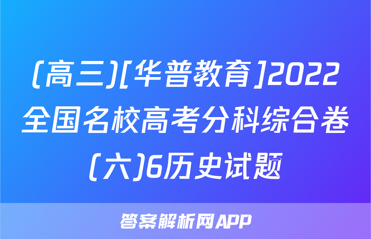 (高三)[华普教育]2022全国名校高考分科综合卷(六)6历史试题