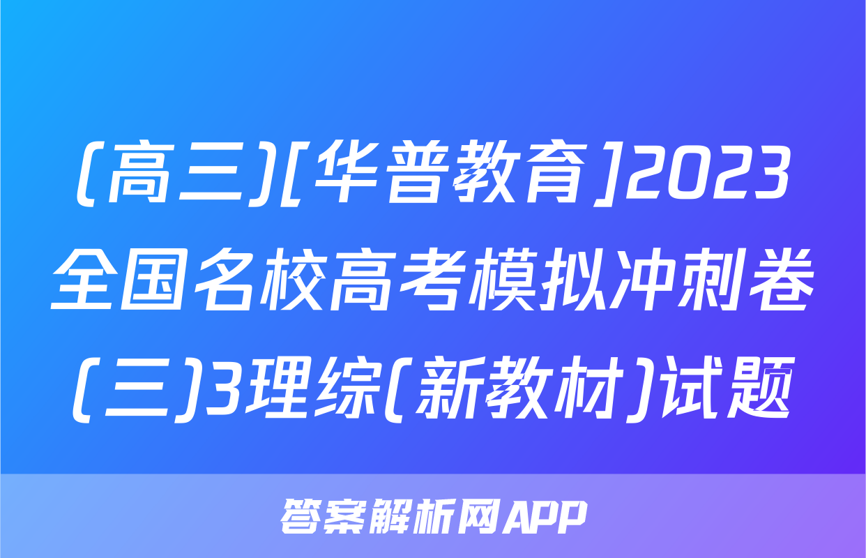 (高三)[华普教育]2023全国名校高考模拟冲刺卷(三)3理综(新教材)试题