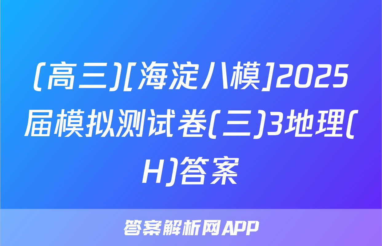 (高三)[海淀八模]2025届模拟测试卷(三)3地理(H)答案