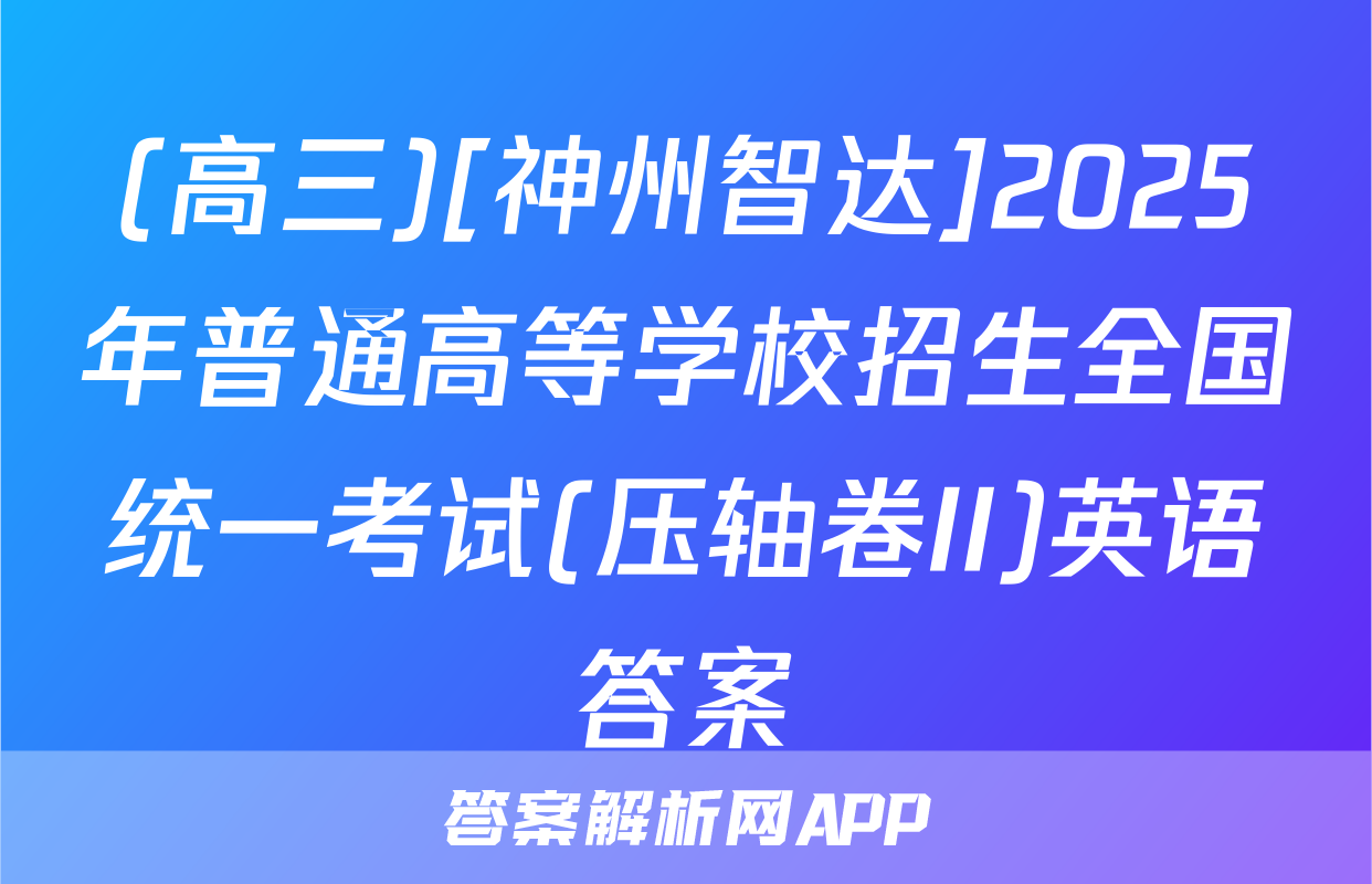 (高三)[神州智达]2025年普通高等学校招生全国统一考试(压轴卷II)英语答案