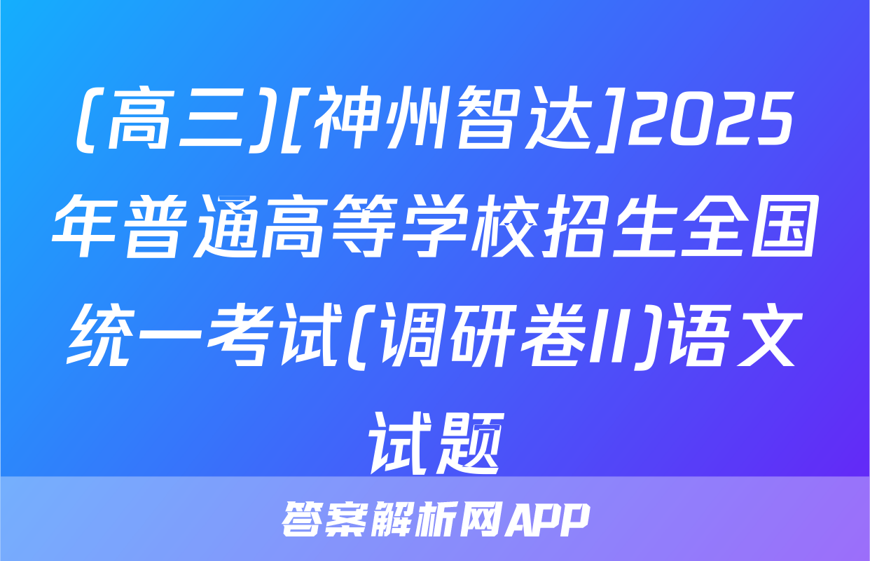 (高三)[神州智达]2025年普通高等学校招生全国统一考试(调研卷II)语文试题