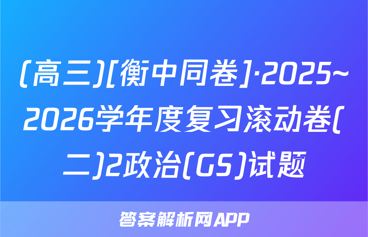(高三)[衡中同卷]·2025~2026学年度复习滚动卷(二)2政治(GS)试题