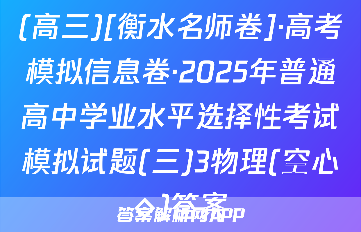 (高三)[衡水名师卷]·高考模拟信息卷·2025年普通高中学业水平选择性考试模拟试题(三)3物理(空心◇)答案