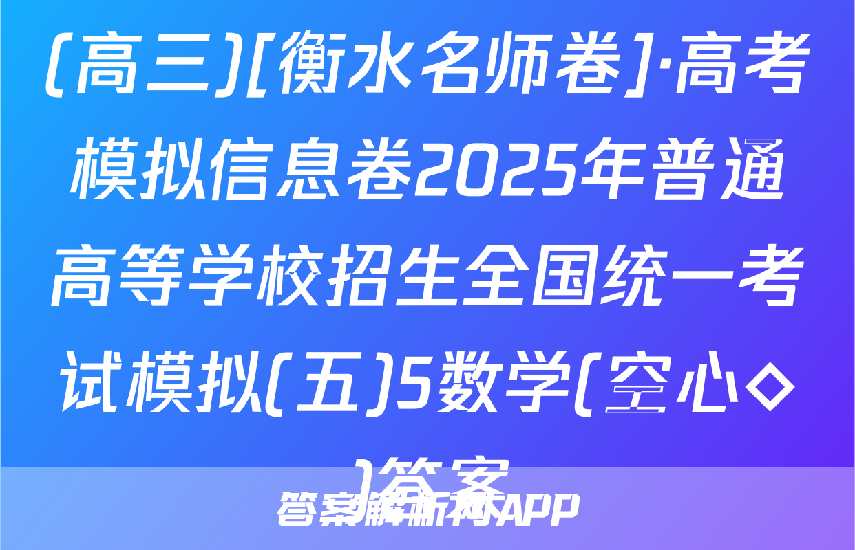 (高三)[衡水名师卷]·高考模拟信息卷2025年普通高等学校招生全国统一考试模拟(五)5数学(空心◇)答案