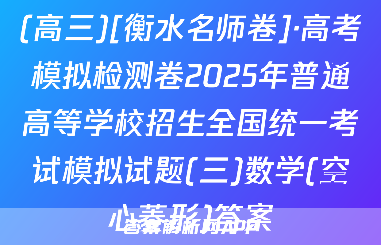 (高三)[衡水名师卷]·高考模拟检测卷2025年普通高等学校招生全国统一考试模拟试题(三)数学(空心菱形)答案