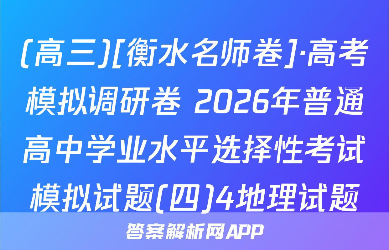 (高三)[衡水名师卷]·高考模拟调研卷 2026年普通高中学业水平选择性考试模拟试题(四)4地理试题