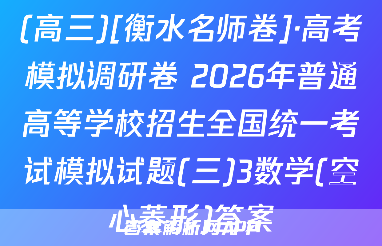(高三)[衡水名师卷]·高考模拟调研卷 2026年普通高等学校招生全国统一考试模拟试题(三)3数学(空心菱形)答案