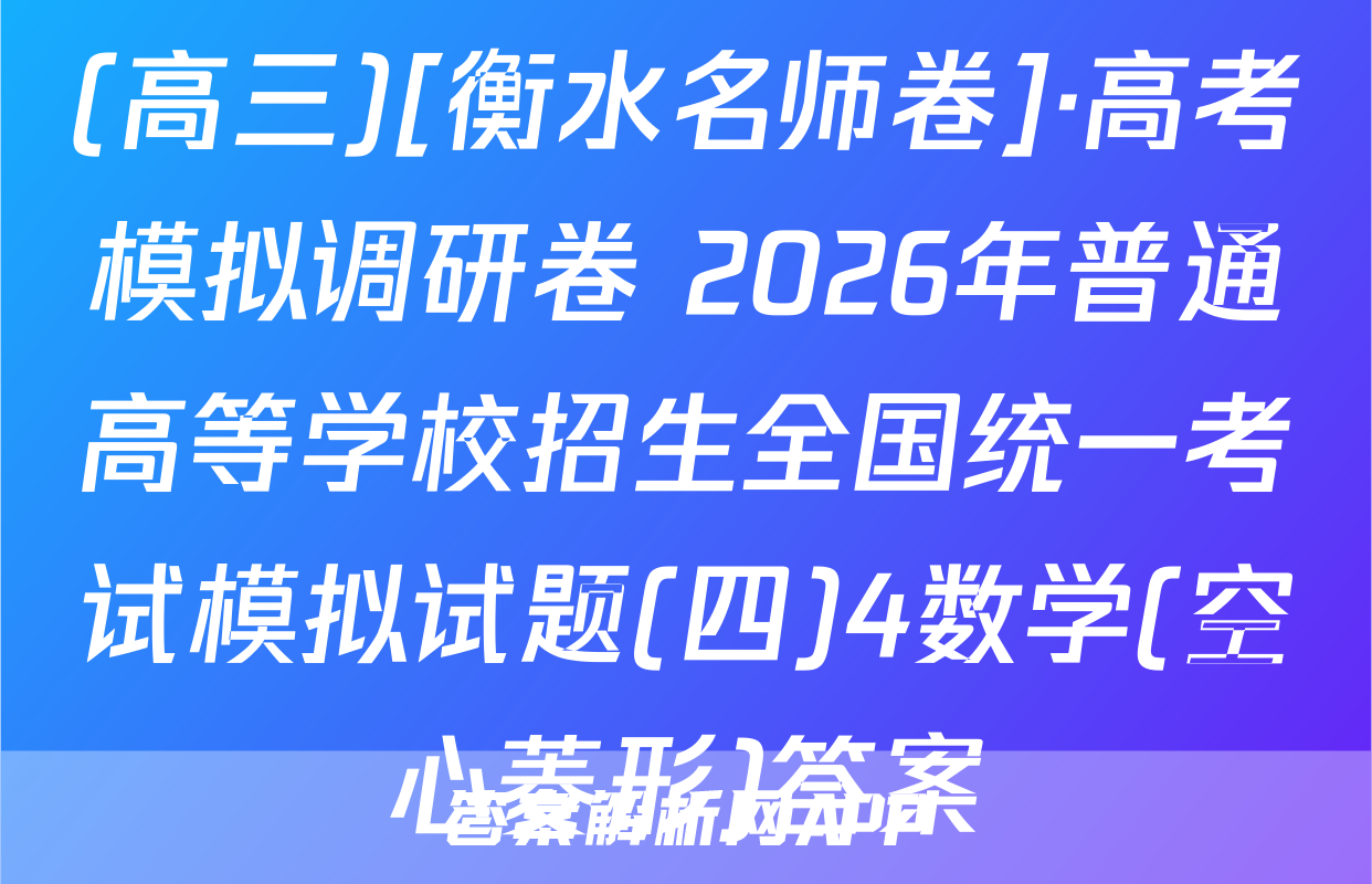 (高三)[衡水名师卷]·高考模拟调研卷 2026年普通高等学校招生全国统一考试模拟试题(四)4数学(空心菱形)答案