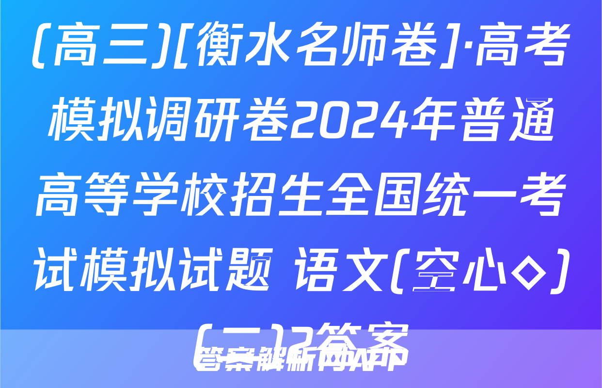 (高三)[衡水名师卷]·高考模拟调研卷2024年普通高等学校招生全国统一考试模拟试题 语文(空心◇)(二)2答案