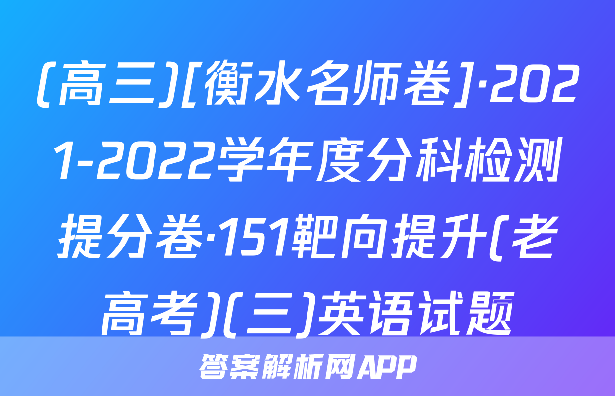 (高三)[衡水名师卷]·2021-2022学年度分科检测提分卷·151靶向提升(老高考)(三)英语试题