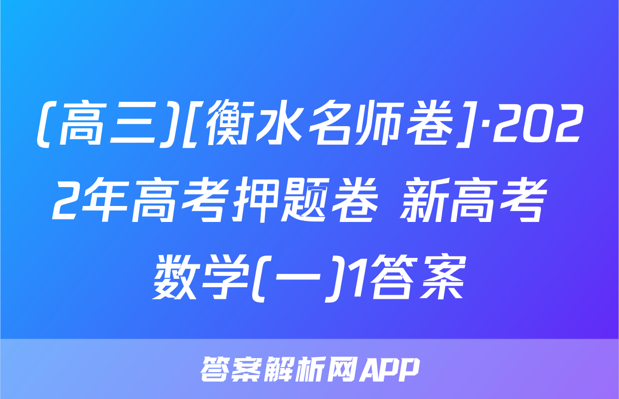 (高三)[衡水名师卷]·2022年高考押题卷 新高考 数学(一)1答案