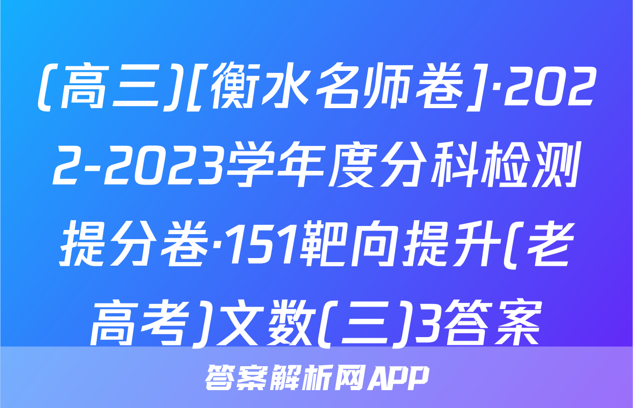 (高三)[衡水名师卷]·2022-2023学年度分科检测提分卷·151靶向提升(老高考)文数(三)3答案