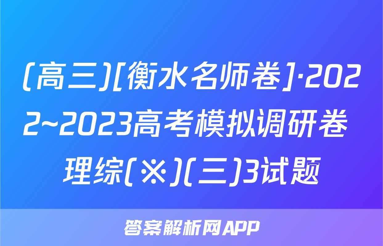 (高三)[衡水名师卷]·2022~2023高考模拟调研卷 理综(※)(三)3试题