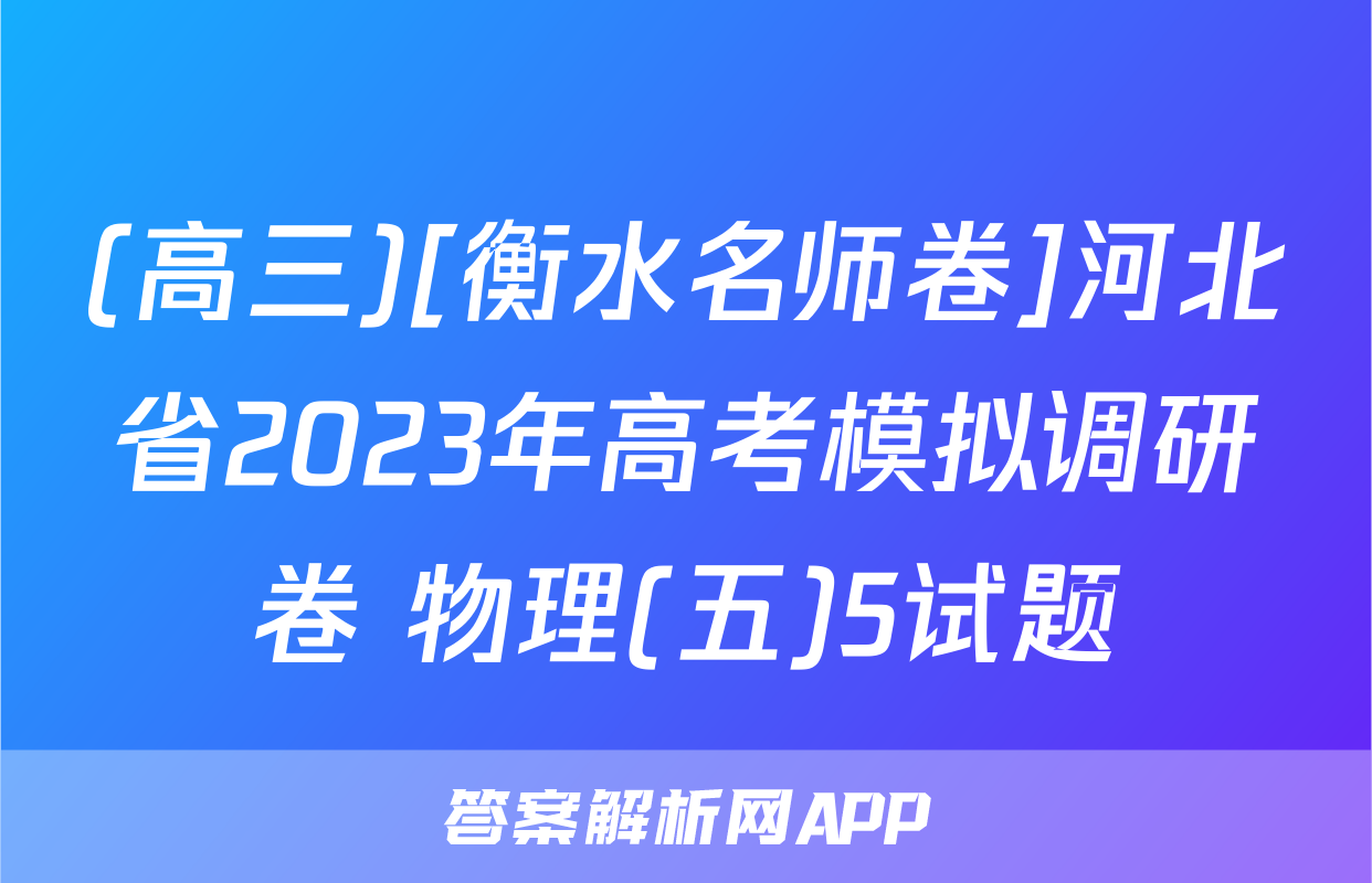 (高三)[衡水名师卷]河北省2023年高考模拟调研卷 物理(五)5试题