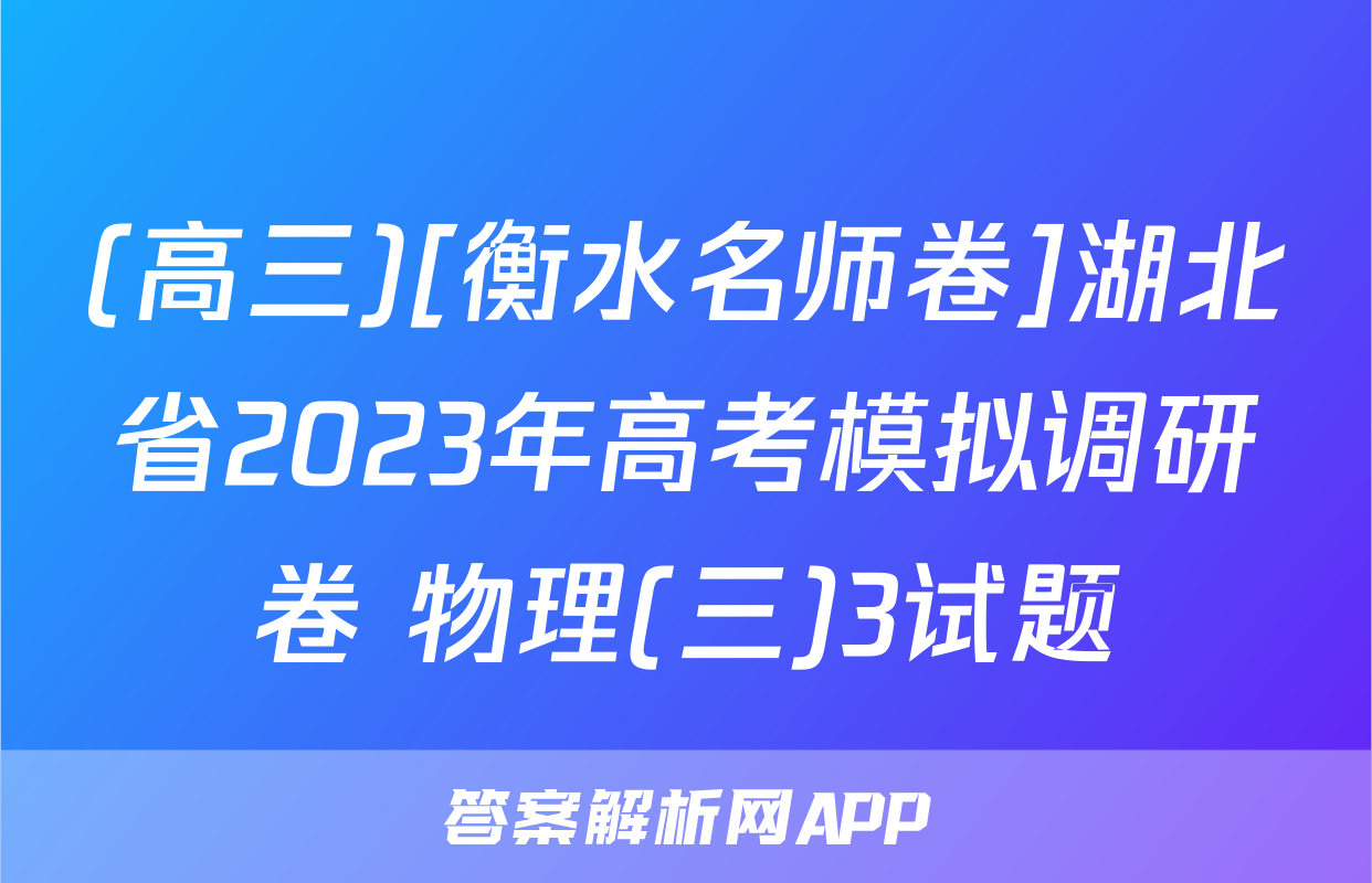 (高三)[衡水名师卷]湖北省2023年高考模拟调研卷 物理(三)3试题