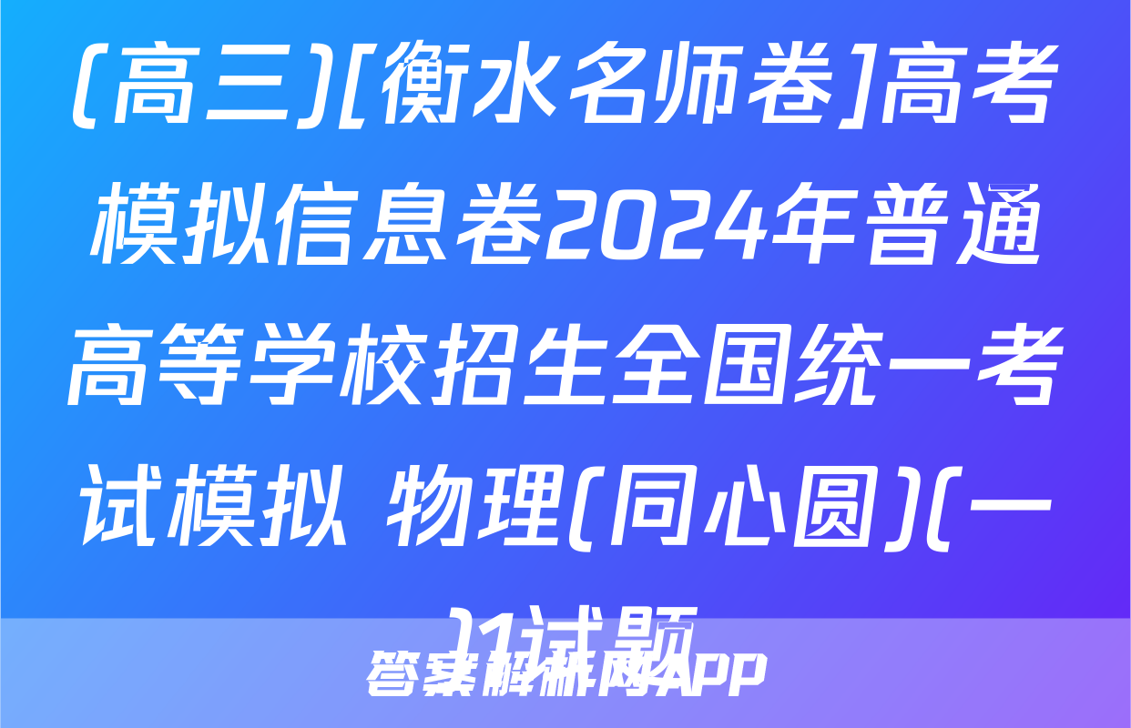 (高三)[衡水名师卷]高考模拟信息卷2024年普通高等学校招生全国统一考试模拟 物理(同心圆)(一)1试题