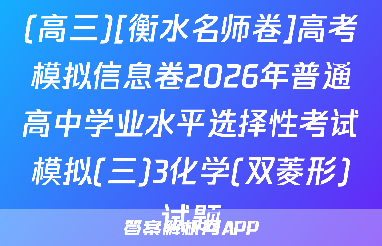 (高三)[衡水名师卷]高考模拟信息卷2026年普通高中学业水平选择性考试模拟(三)3化学(双菱形)试题