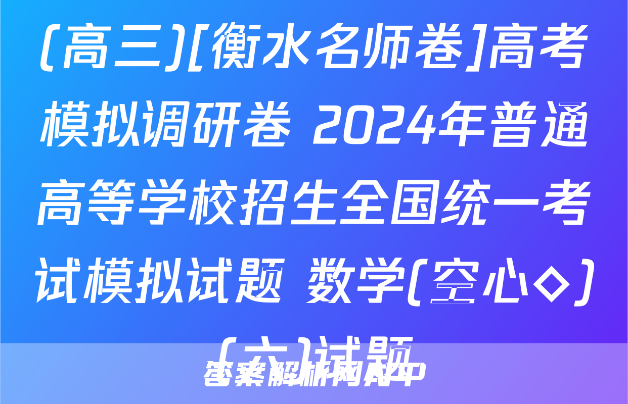 (高三)[衡水名师卷]高考模拟调研卷 2024年普通高等学校招生全国统一考试模拟试题 数学(空心◇)(六)试题