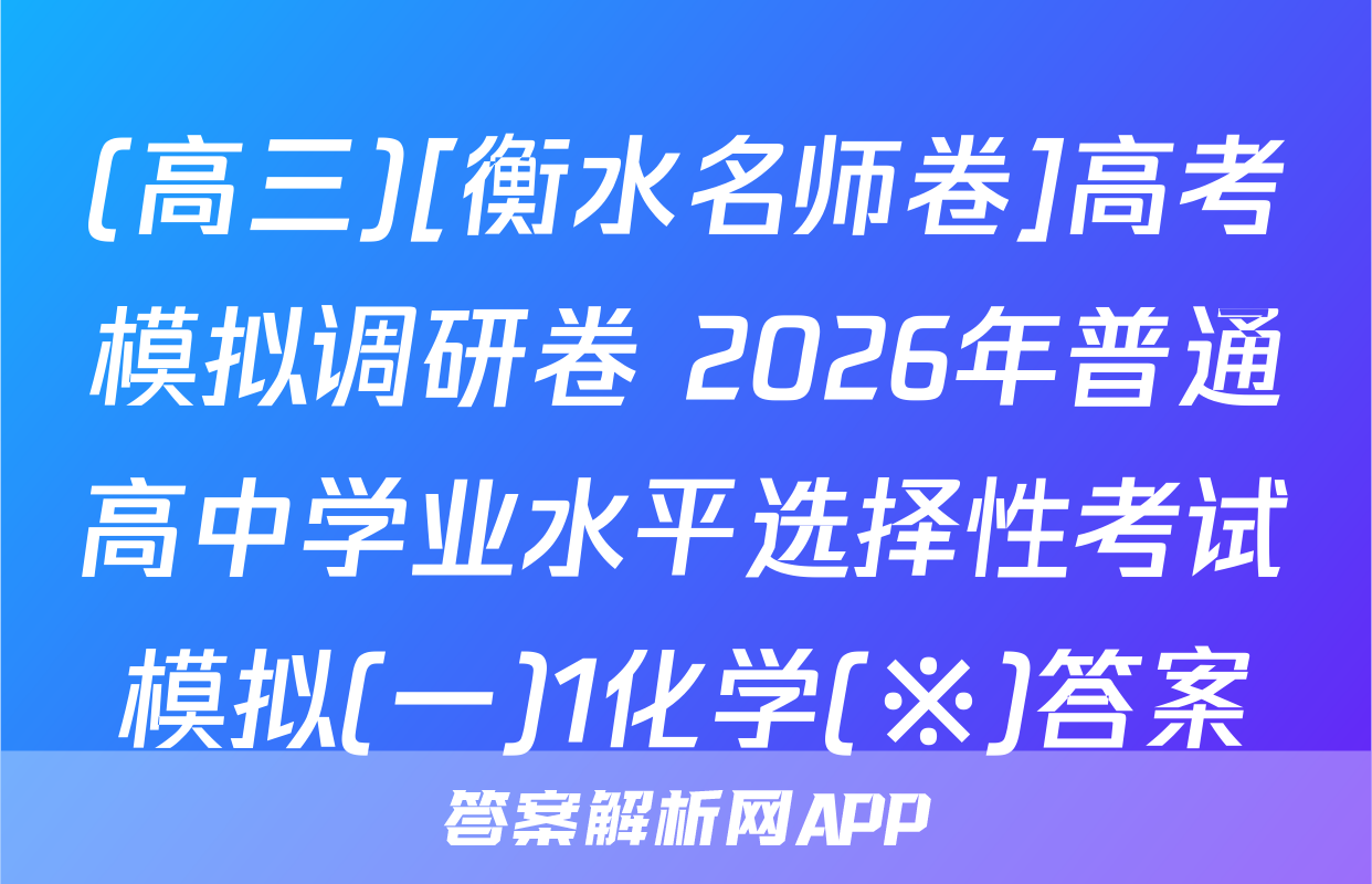 (高三)[衡水名师卷]高考模拟调研卷 2026年普通高中学业水平选择性考试模拟(一)1化学(※)答案