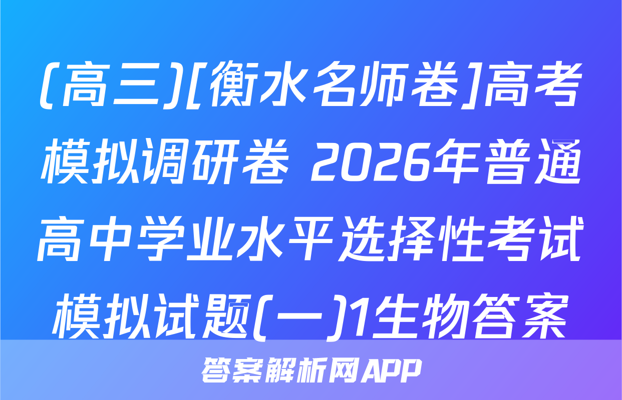 (高三)[衡水名师卷]高考模拟调研卷 2026年普通高中学业水平选择性考试模拟试题(一)1生物答案