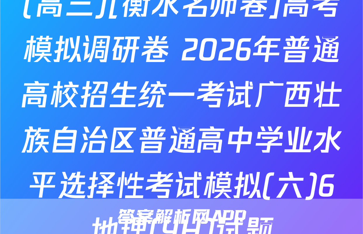 (高三)[衡水名师卷]高考模拟调研卷 2026年普通高校招生统一考试广西壮族自治区普通高中学业水平选择性考试模拟(六)6地理(YH)试题