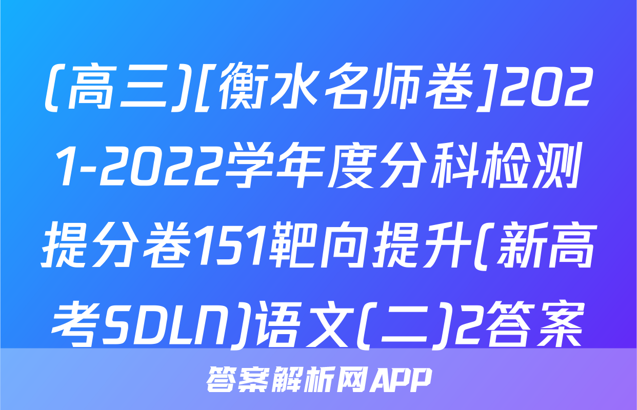 (高三)[衡水名师卷]2021-2022学年度分科检测提分卷151靶向提升(新高考SDLN)语文(二)2答案