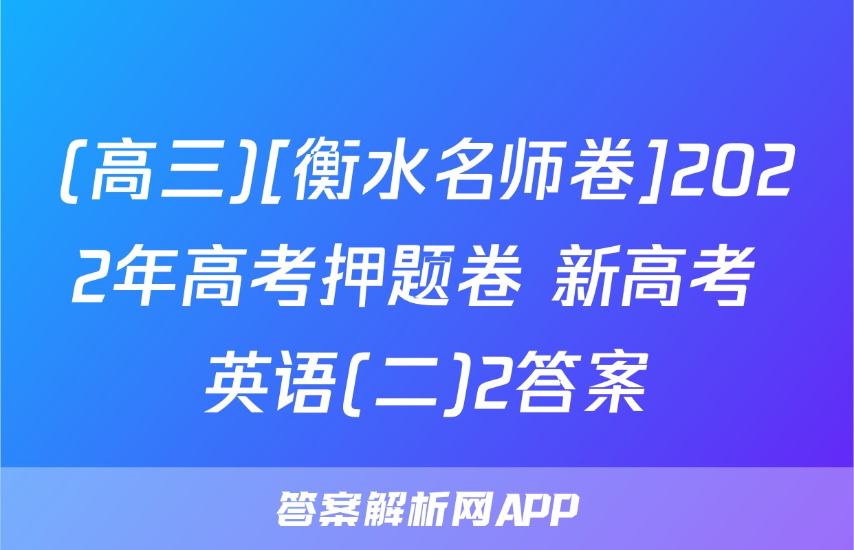 (高三)[衡水名师卷]2022年高考押题卷 新高考 英语(二)2答案