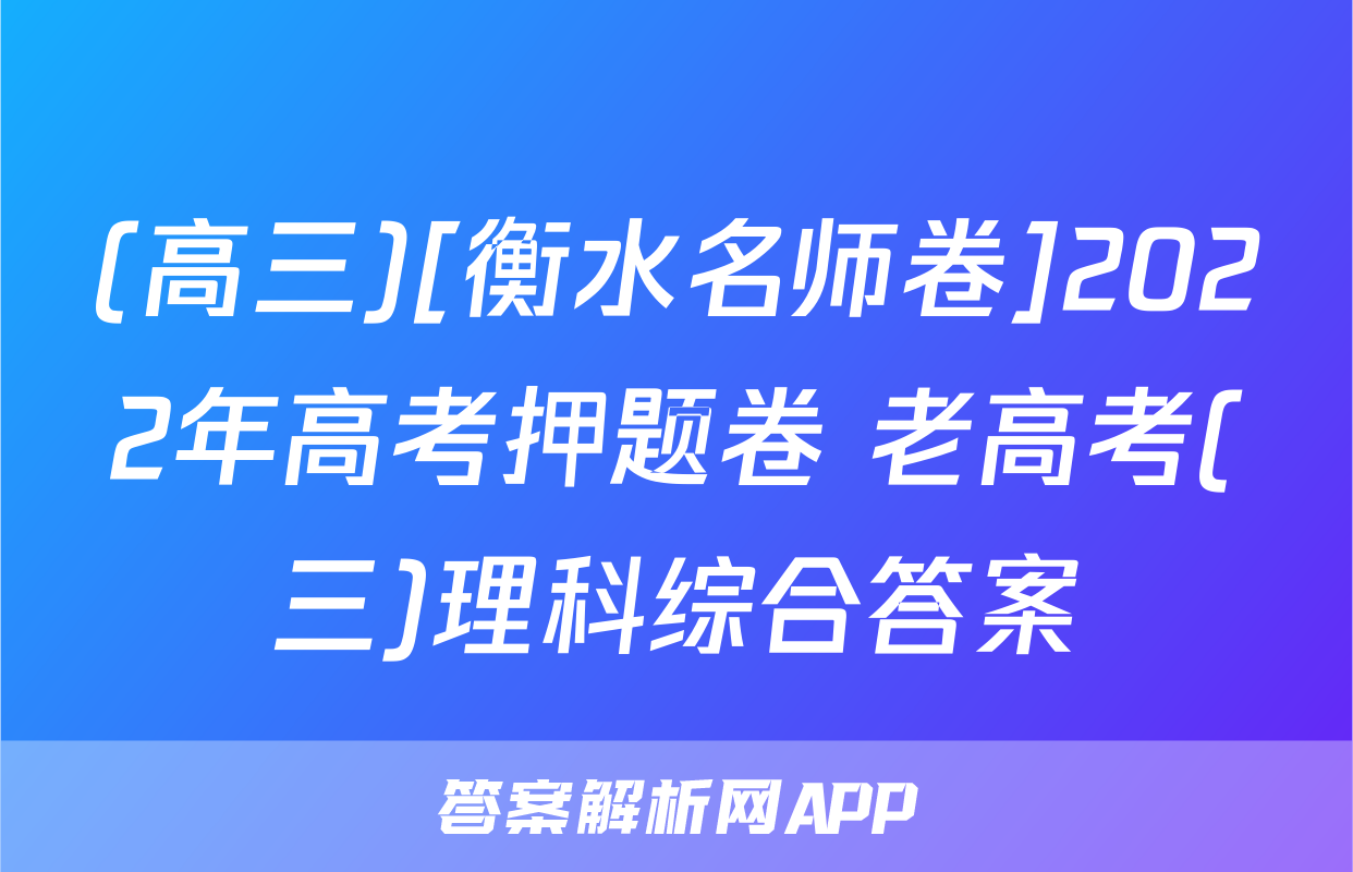 (高三)[衡水名师卷]2022年高考押题卷 老高考(三)理科综合答案