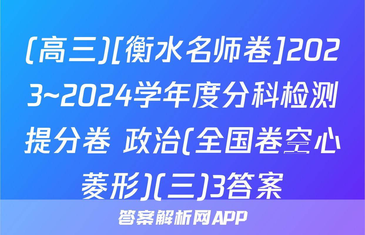 (高三)[衡水名师卷]2023~2024学年度分科检测提分卷 政治(全国卷空心菱形)(三)3答案
